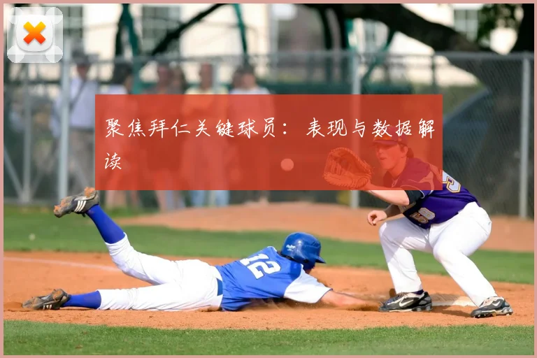 聚焦拜仁关键球员：表现与数据解读