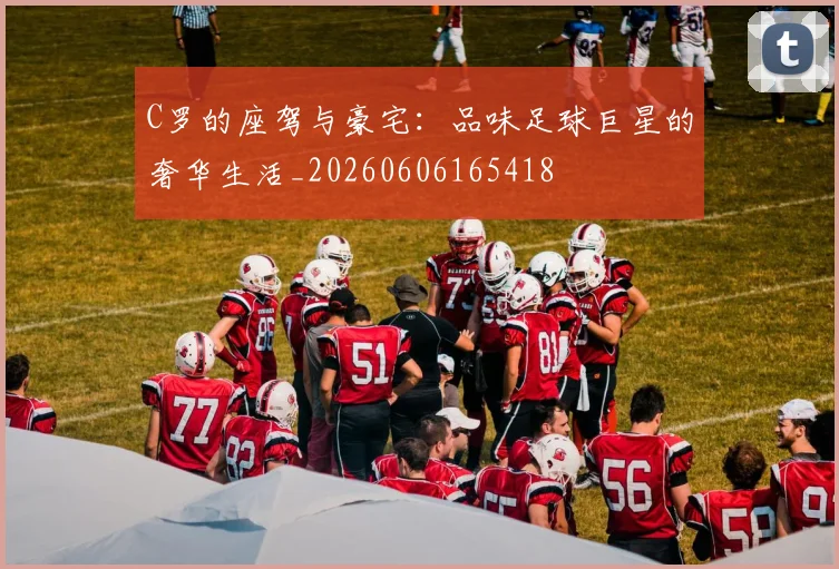 C罗的座驾与豪宅:品味足球巨星的奢华生活_20260606165418