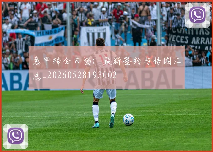 意甲转会市场：最新签约与传闻汇总_20260528193002